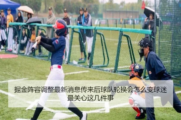 掘金阵容调整最新消息传来后球队轮换会怎么变球迷最关心这几件事