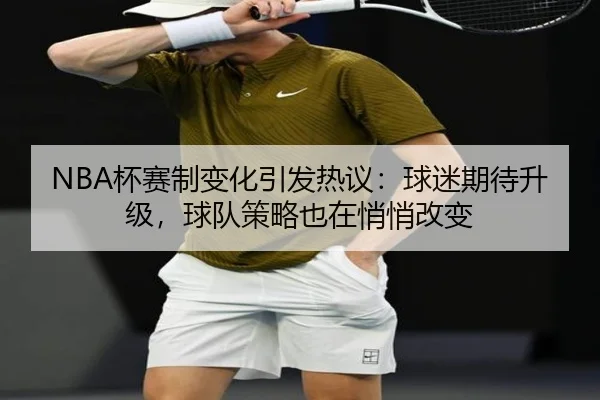 NBA杯赛制变化引发热议：球迷期待升级，球队策略也在悄悄改变
